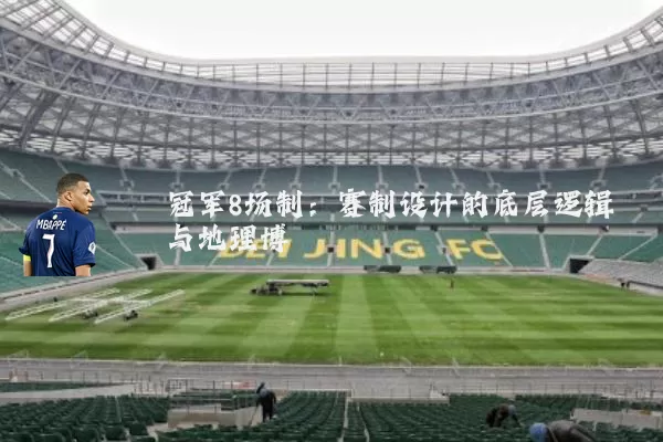 冠军8场制：赛制设计的底层逻辑与地理博弈