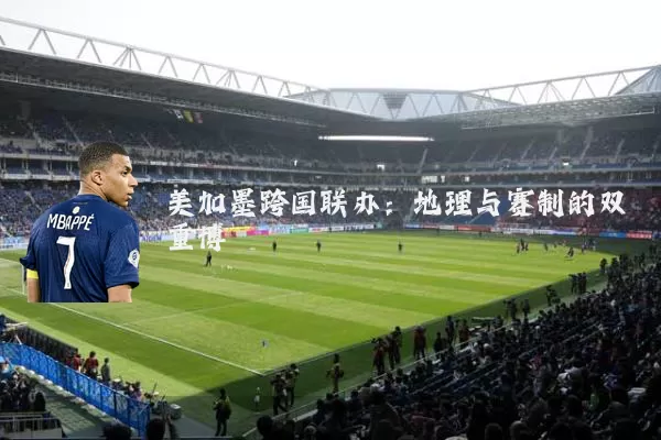美加墨跨国联办:地理与赛制的双重博弈