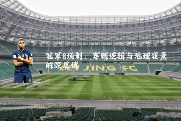 冠军8场制:赛制逻辑与地理变量的深层博弈