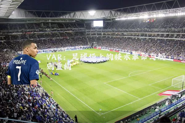 VAR:足球场上的技术革命与规则重构